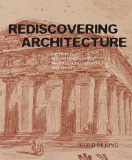 Title: Rediscovering Architecture: Paestum in Eighteenth-Century Architectural Experience and Theory, Author: Sigrid de Jong