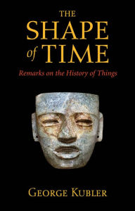 Title: The Shape of Time: Remarks on the History of Things, Author: George Kubler