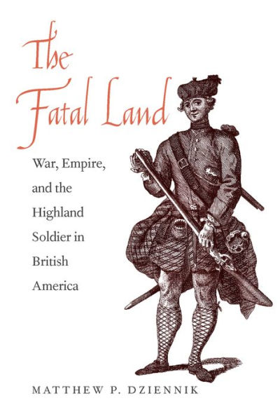 the Fatal Land: War, Empire, and Highland Soldier British America