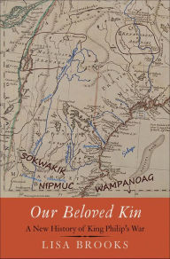 Title: Our Beloved Kin: A New History of King Philip's War, Author: Lisa Brooks