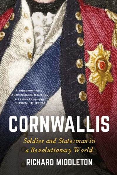 Cornwallis: Soldier and Statesman a Revolutionary World
