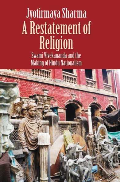 A Restatement of Religion: Swami Vivekananda and the Making Hindu Nationalism