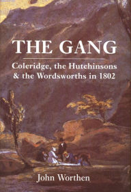 Title: The Gang: Coleridge, the Hutchinsons, and the Wordsworths in 1802, Author: John Worthen
