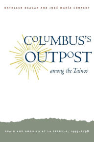 Title: Columbus's Outpost among the Taínos: Spain and America at La Isabela, 1493-1498, Author: Kathleen Deagan