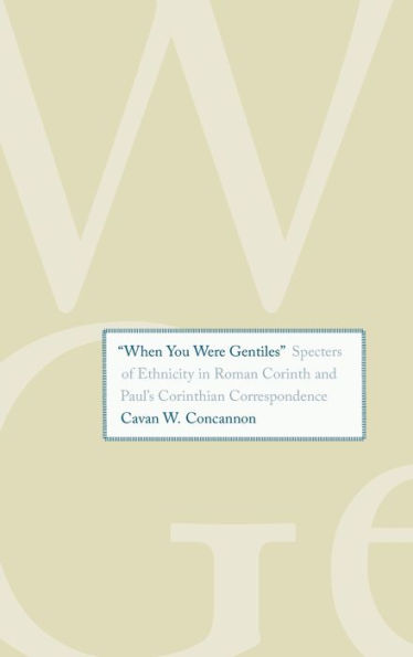 "When You Were Gentiles": Specters of Ethnicity Roman Corinth and Paul's Corinthian Correspondence