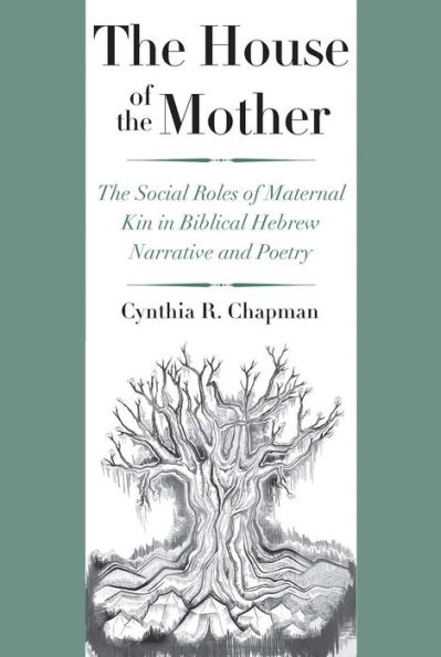 The House of Mother: Social Roles Maternal Kin Biblical Hebrew Narrative and Poetry