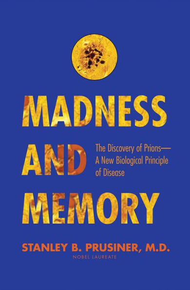 Madness and Memory: The Discovery of Prions-A New Biological Principle of Disease