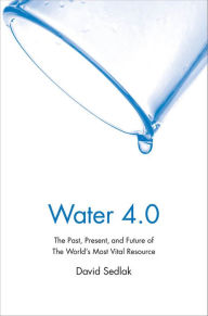 Title: Water 4.0: The Past, Present, and Future of the World's Most Vital Resource, Author: David Sedlak