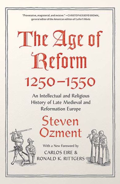 The Age of Reform, 1250-1550: An Intellectual and Religious History of Late Medieval and Reformation Europe