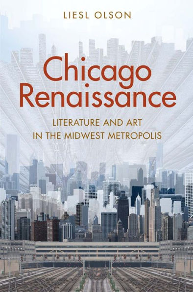 Chicago Renaissance: Literature and Art in the Midwest Metropolis