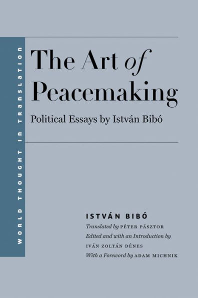 The Art of Peacemaking: Political Essays by István Bibó