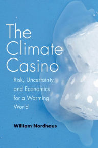 Title: The Climate Casino: Risk, Uncertainty, and Economics for a Warming World, Author: William D. Nordhaus