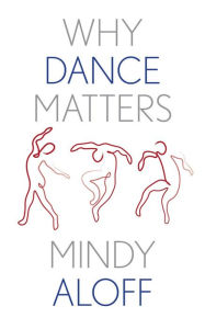Download ebooks to ipad free Why Dance Matters 9780300204520 in English by Mindy Aloff, Mindy Aloff
