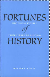 Title: Fortunes of History: Historical Inquiry from Herder to Huizinga, Author: Donald R. Kelley