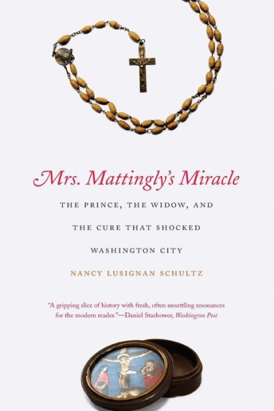 Mrs. Mattingly's Miracle: the Prince, Widow, and Cure That Shocked Washington City