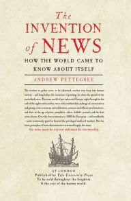 Title: The Invention of News: How the World Came to Know About Itself, Author: Andrew Pettegree