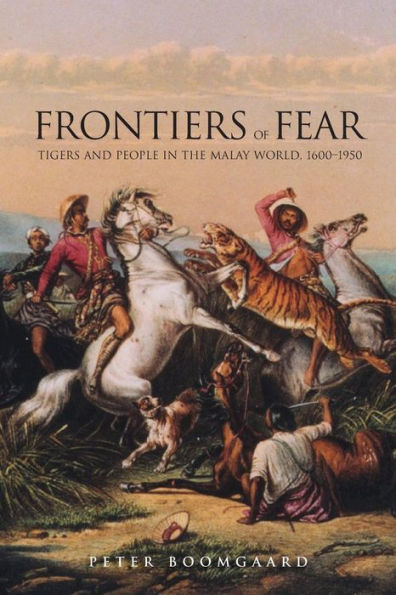 Frontiers of Fear: Tigers and People in the Malay World, 1600-1950