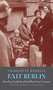 Title: Exit Berlin: How One Woman Saved Her Family from Nazi Germany, Author: Charlotte R. Bonelli