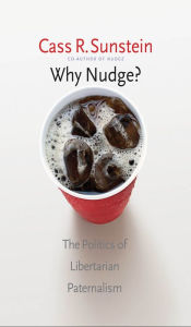 Title: Why Nudge?: The Politics of Libertarian Paternalism, Author: Cass R. Sunstein