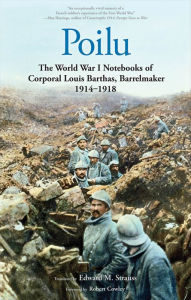 Title: Poilu: The World War I Notebooks of Corporal Louis Barthas, Barrelmaker, 1914 - 1918, Author: Louis Barthas