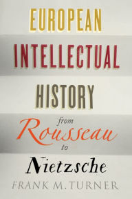 Free downloads ebooks pdf format European Intellectual History from Rousseau to Nietzsche ePub (English literature) 9780300219487 by Frank M. Turner