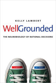 Title: Well-Grounded: The Neurobiology of Rational Decisions, Author: Kelly Lambert
