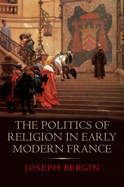 The Politics of Religion in Early Modern France