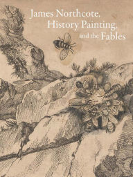 Title: James Northcote, History Painting, and the Fables, Author: Mark Ledbury