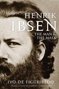 Title: Henrik Ibsen: The Man and the Mask, Author: Ivo de Figueiredo