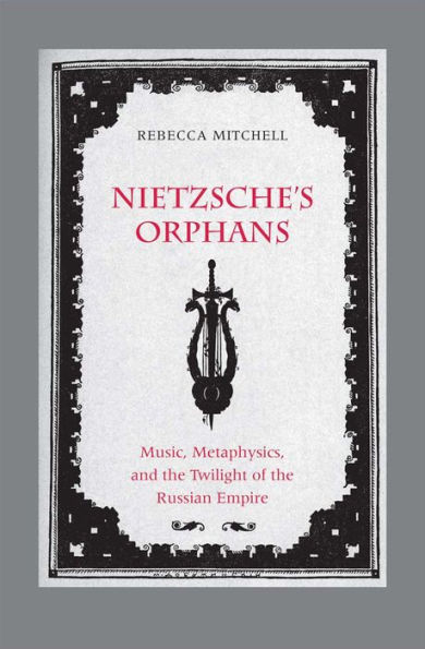 Nietzsche's Orphans: Music, Metaphysics, and the Twilight of Russian Empire