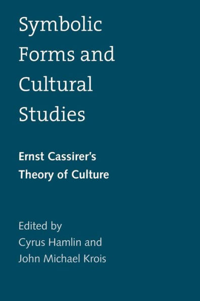 Symbolic Forms and Cultural Studies: Ernst Cassirer's Theory of Culture