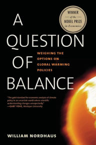 Title: A Question of Balance: Weighing the Options on Global Warming Policies, Author: William D. Nordhaus