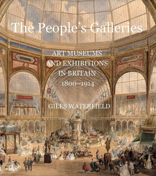 The People's Galleries: Art Museums and Exhibitions in Britain, 1800-1914