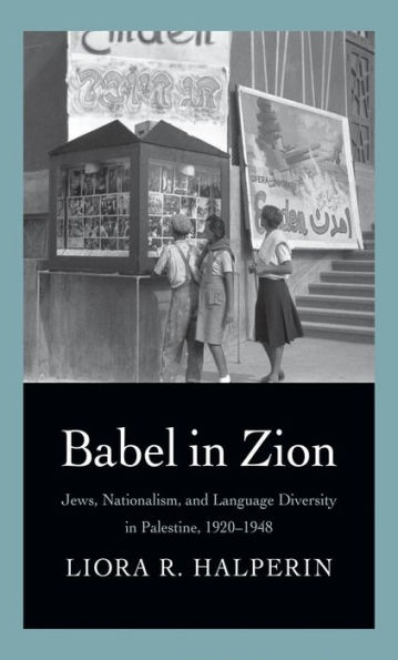 Babel in Zion: Jews, Nationalism, and Language Diversity in Palestine, 1920-1948