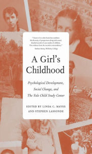 Title: A Girl's Childhood: Psychological Development, Social Change, and The Yale Child Study Center, Author: Linda C. Mayes