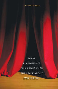 Title: What Playwrights Talk About When They Talk About Writing, Author: Jeffrey Sweet