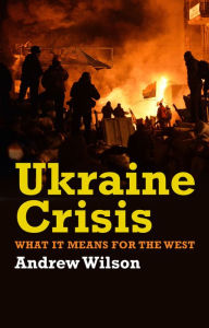 Title: Ukraine Crisis: What It Means for the West, Author: Andrew Wilson