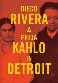 Title: Diego Rivera and Frida Kahlo in Detroit, Author: Mark Rosenthal