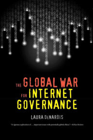Title: The Global War for Internet Governance, Author: Laura DeNardis