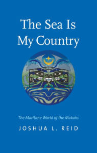 Title: The Sea Is My Country: The Maritime World of the Makahs, Author: Joshua L. Reid