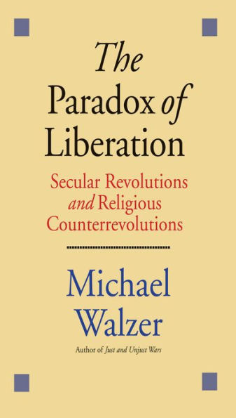 The Paradox of Liberation: Secular Revolutions and Religious Counterrevolutions