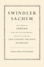 Swindler Sachem: The American Indian Who Sold His Birthright, Dropped Out of Harvard, and Conned the King of England