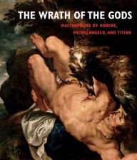 Title: The Wrath of the Gods: Masterpieces by Rubens, Michelangelo, and Titian, Author: Christopher Atkins