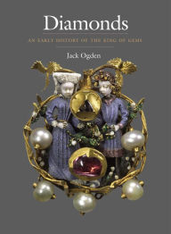 Title: Diamonds: An Early History of the King of Gems, Author: Jack Ogden