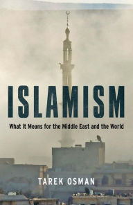 Title: Islamism: What it Means for the Middle East and the World, Author: Tarek Osman