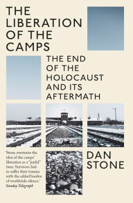 Title: The Liberation of the Camps: The End of the Holocaust and Its Aftermath, Author: Dan Stone