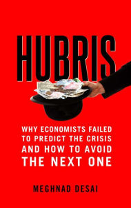 Title: Hubris: Why Economists Failed to Predict the Crisis and How to Avoid the Next One, Author: Meghnad Desai