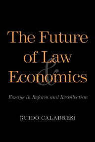 Title: The Future of Law and Economics: Essays in Reform and Recollection, Author: Guido Calabresi
