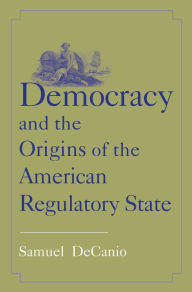 Title: Democracy and the Origins of the American Regulatory State, Author: Samuel DeCanio