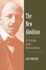 Title: The New Abolition: W. E. B. Du Bois and the Black Social Gospel, Author: Gary Dorrien